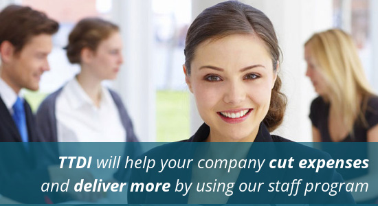 TTDI will help your company cut expenses
and deliver more by using our staff program.